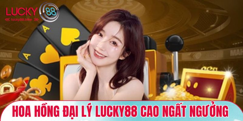Hoa hồng đại lý LUCKY88 cao ngất ngưởng