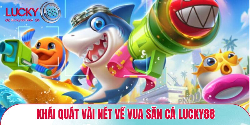 Khái quát về game vua săn cá LUCKY88