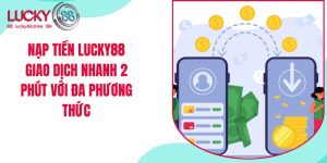 nạp tiền lucky88 giao dịch nhanh 2 phút bằng nhiều phương thức