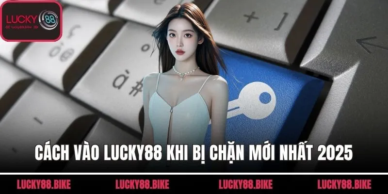 cách vào lucky88 khi bị chặn