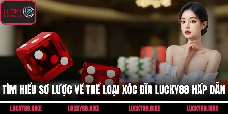 Tìm hiểu sơ lược về thể loại Xóc đĩa Lucky88 hấp dẫn